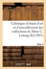 Image for Catalogue d&#39;Objets d&#39;Art Et d&#39;Ameublement Des Xviie Et Xviiie Si?cles : Des Collections de Mme C. Lelong. Tome 3