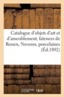 Image for Catalogue Des Objets d&#39;Art Et d&#39;Ameublement, Fa?ences de Rouen, Neversn, Porcelaines : Bronzes, Objets Vari?s