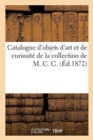 Image for Catalogue d&#39;Objets d&#39;Art Et de Curiosit? de la Collection de M. C. C.
