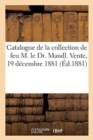 Image for Catalogue d&#39;Objets d&#39;Art Et d&#39;Ameublement de la Collection de Feu M. Le Dr. Mandl : Vente, 19 D?cembre 1881