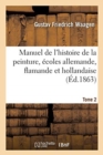 Image for Manuel de l&#39;Histoire de la Peinture, Ecoles Allemande, Flamande Et Hollandaise. Tome 2