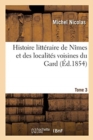 Image for Histoire Litt?raire de N?mes Et Des Localit?s Voisines : Qui Forment Actuellement Le D?partement Du Gard. Tome 3