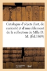 Image for Catalogue d&#39;Objets d&#39;Art, de Curiosit? Et d&#39;Ameublement de la Collection de Mlle D. M.