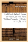 Image for La Fille de Roland, Drame En 4 Actes, En Vers. Paris, Th??tre-Fran?ais, 15 F?vrier 1875