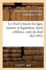Image for Le Duel ? Travers Les ?ges, Histoire Et L?gislation, Duels C?l?bres, Code Du Duel