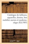 Image for Catalogue de Tableaux Anciens Et Modernes, Aquarelles, Dessins, Bon Mobilier Ancien Et Moderne : Si?ges, Bronzes d&#39;Art Et d&#39;Ameublement