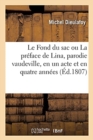 Image for Le Fond Du Sac Ou La Pr?face de Lina, Parodie Vaudeville, En Un Acte Et En Quatre Ann?es