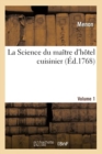 Image for La Science Du Maitre d&#39;Hotel Cuisinier. Volume 1 : Avec Des Observations Sur La Connaissance Et Proprietes Des Alimens