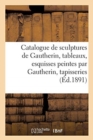 Image for Catalogue de sculptures de Gautherin, tableaux, esquisses peintes par Gautherin, tapisseries
