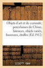 Image for Objets d&#39;Art Et de Curiosite, Porcelaines de Chine, Faiences, Objets Varies, Fourrures, Etoffes