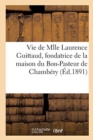 Image for Vie de Mlle Laurence Guittaud, Fondatrice de la Maison Du Bon-Pasteur de Chamb?ry