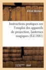 Image for Instructions Pratiques Sur l&#39;Emploi Des Appareils de Projection, Lanternes Magiques : Fantasmagories, Polyoramas, Appareils Pour l&#39;Enseignement, Fabriques Par A. Molteni. 2e Edition