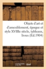 Image for Objets d&#39;Art Et d&#39;Ameublement, Epoque Et Style Xviiie Siecle, Tableaux, Livres : Collection de Timbres-Poste, Tapis, Etoffes