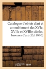 Image for Catalogue d&#39;Objets d&#39;Art Et Ameublement Des Xvie, Xviie Et Xviiie Si?cles, Bronzes d&#39;Art