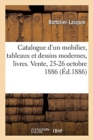 Image for Catalogue d&#39;Un Mobilier Ancien Et Moderne, Meubles Renaissance, Louis XIII Et Louis XVI : Tableaux Et Dessins Modernes, Livres. Vente, 25-26 Octobre 1886