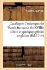 Image for Catalogue d&#39;Estampes de l&#39;?cole Fran?aise Du Xviiie Si?cle Et Quelques Pi?ces Anglaises