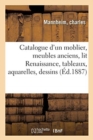 Image for Catalogue d&#39;Un Moblier, Meubles Anciens, Lit Renaissance, Tableaux, Aquarelles, Dessins