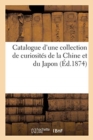 Image for Catalogue d&#39;Une Collection de Curiosit?s de la Chine Et Du Japon