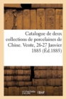 Image for Catalogue de Deux Collections de Porcelaines de Chine, Suite de Pi?ces de Formes : Nombreux Objets de Vitrines. Vente, 26-27 Janvier 1885