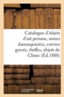 Image for Catalogue d&#39;Objets d&#39;Art Persans, Armes Damasquin?es, Cuivres Grav?s, ?toffes