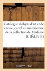 Image for Catalogue d&#39;Objets d&#39;Art Et de Vitrine, Cartel En Marqueterie d&#39;?caille Et Cuivre Garni de Bronzes : Argenterie, M?tal Argent?, Tableaux, Meubles de la Collection de Madame B.