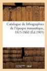 Image for Catalogue de Lithographies de l&#39;Epoque Romantique, 1815-1860 : Incunables, Caricatures, Modes, Costumes, Portraits