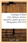 Image for Catalogue d&#39;Objets d&#39;Art, Tableaux, Dessins, Aquarelles, Pastels, Gravures, Lithographies : Eaux-Fortes, Faiences Et Porcelaines, Objets de Vitrine, Bijoux, Bronzes