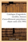 Image for Catalogue d&#39;Argenterie, Meubles, Bronzes d&#39;Ameublement, Porcelaines, Objets Vari?s