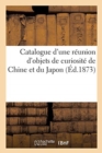 Image for Catalogue d&#39;Une R?union d&#39;Objets de Curiosit? de Chine Et Du Japon