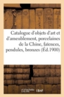 Image for Catalogue d&#39;Objets d&#39;Art Et d&#39;Ameublement, Porcelaines de la Chine, Fa?ences, Pendules, Bronzes