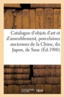 Image for Catalogue d&#39;Objets d&#39;Art Et d&#39;Ameublement, Porcelaines Anciennes de la Chine, Du Japon, de Saxe : Faiences de Delft Et Autres