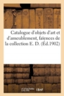 Image for Catalogue d&#39;Objets d&#39;Art Et d&#39;Ameublement, Fa?ences, Porcelaines de Chine, Meubles, Vitrines : Tableaux Anciens de la Collection E. D.