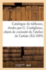 Image for Catalogue de Tableaux Et Etudes Par G. Castiglione, Objets de Curiosite de l&#39;Atelier de l&#39;Artiste