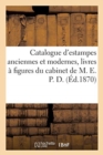 Image for Catalogue d&#39;Estampes Anciennes Et Modernes, Livres A Figures Du Cabinet de M. E. P. D.