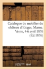 Image for Catalogue Du Mobilier Du Chateau d&#39;Etoges, Marne. Vente, 4-6 Avril 1876