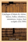 Image for Catalogue d&#39;Objets de Vitrine, Bijoux, Bo?tes, Tabati?res, Miniatures, Ivoires, Bois Sculpt?s, Fers