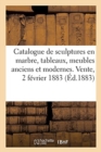 Image for Catalogue de Sculptures En Marbre, Tableaux, Meubles Anciens Et Modernes. Vente, 2 F?vrier 1883