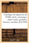 Image for Catalogue de Tapisseries Du Xviiie Si?cle, C?ramique, Objets Vari?s, Pendules, Bronzes, Meubles