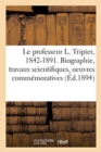 Image for Le Professeur L?on Tripier, 1842-1891. Biographie, Travaux Scientifiques, Oeuvres Comm?moratives