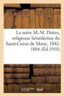 Image for La M?re Marguerite-Marie Do?ns, Religieuse B?n?dictine Du Saint-Coeur de Marie : ? l&#39;Abbaye de Saint-Jean-d&#39;Ang?ly, 1842-1884