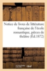 Image for Notice de Livres de Litterature Francaise de l&#39;Ecole Romantique, Pieces de Theatre
