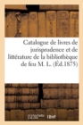 Image for Catalogue de Livres de Jurisprudence Et de Litterature, Grandes Collections : de la Bibliotheque de Feu M. L.