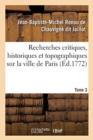 Image for Recherches Critiques, Historiques Et Topographiques Sur La Ville de Paris. Tome 3 : Depuis Ses Commencements Connus Jusqu&#39;? Pr?sent