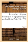 Image for Recherches Critiques, Historiques Et Topographiques Sur La Ville de Paris. Tome 2 : Depuis Ses Commencements Connus Jusqu&#39;a Present