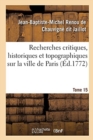Image for Recherches Critiques, Historiques Et Topographiques Sur La Ville de Paris. Tome 15 : Depuis Ses Commencements Connus Jusqu&#39;a Present