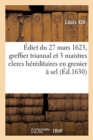 Image for Edict Du 27 Mars 1623, Portant Creation En Tiltre d&#39;Office Forme, d&#39;Un Greffier Triannal : Et 3 Maistres Clercs Hereditaires En Chacun Grenier A Sel de Ce Royaume
