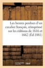Image for Les Heures Perdues d&#39;Un Cavalier Fran?ois, R?imprim? Sur Les ?ditions de 1616 Et 1662