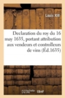 Image for Declaration Du Roy Du 16 May 1635, Portant Attribution Aux Vendeurs Et Controlleurs de Vins