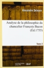 Image for Analyse de la Philosophie Du Chancelier Franc OIS Bacon. Tome 2