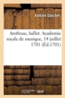 Image for Arethuse, Ballet. Academie Royale de Musique, 14 Juillet 1701